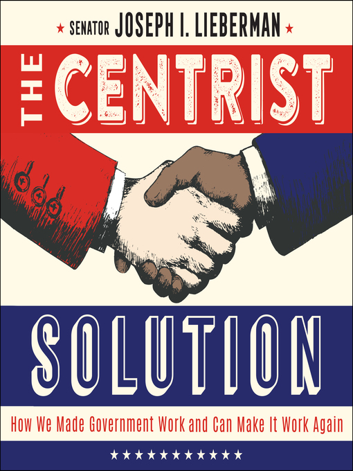 Title details for The Centrist Solution by Senator Joseph I. Lieberman - Available